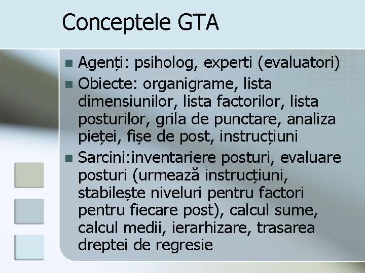 Conceptele GTA Agenți: psiholog, experti (evaluatori) n Obiecte: organigrame, lista dimensiunilor, lista factorilor, lista