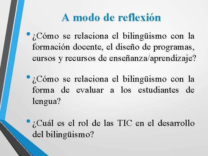 A modo de reflexión • ¿Cómo se relaciona el bilingüismo con la formación docente,