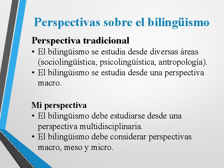 Perspectivas sobre el bilingüismo Perspectiva tradicional • El bilingüismo se estudia desde diversas áreas