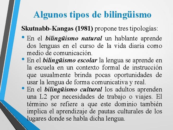 Algunos tipos de bilingüismo Skutnabb-Kangas (1981) propone tres tipologías: • En el bilingüismo natural
