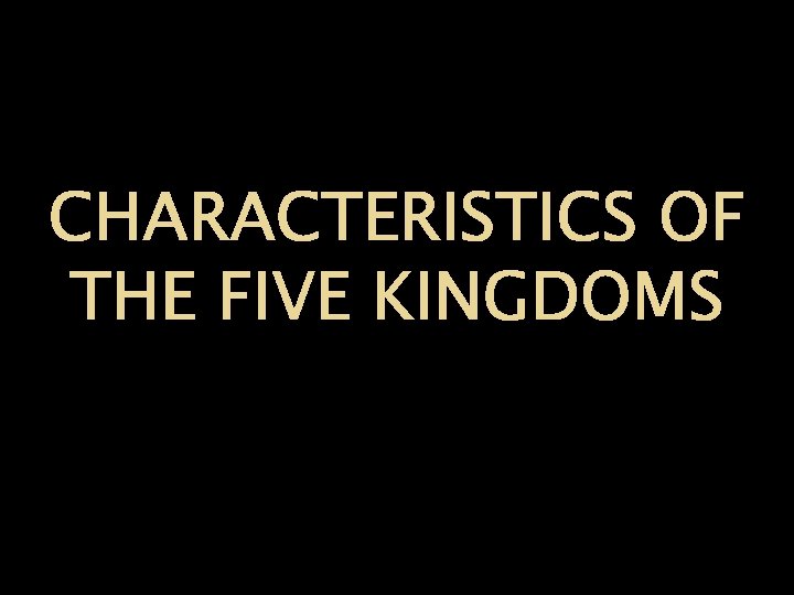 CHARACTERISTICS OF THE FIVE KINGDOMS 
