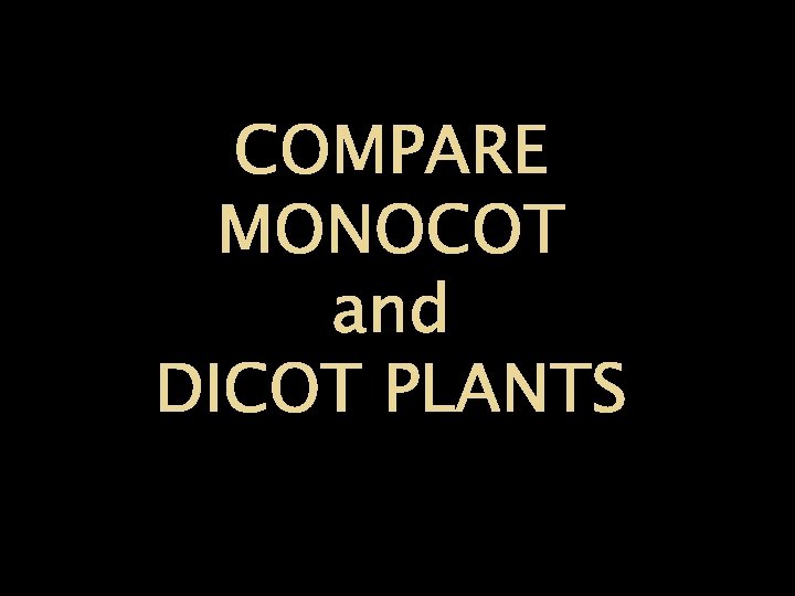 COMPARE MONOCOT and DICOT PLANTS 