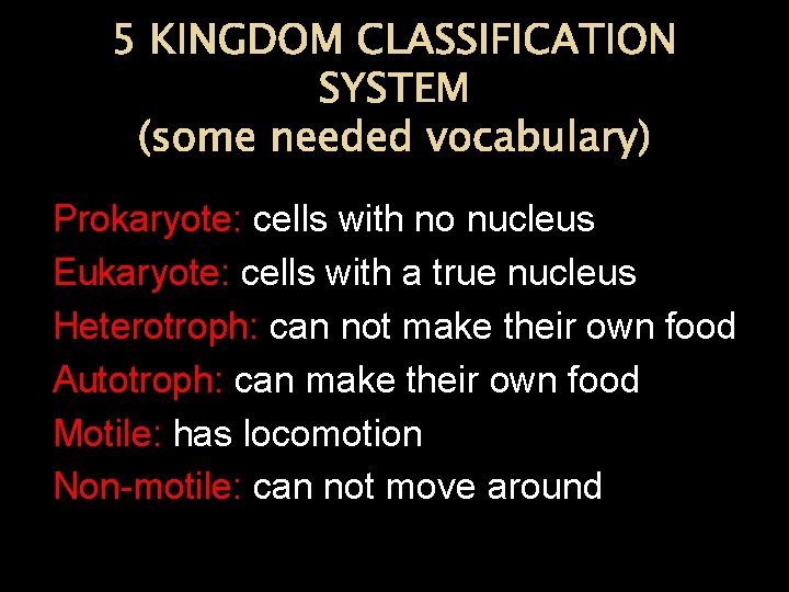 5 KINGDOM CLASSIFICATION SYSTEM (some needed vocabulary) Prokaryote: cells with no nucleus Eukaryote: cells
