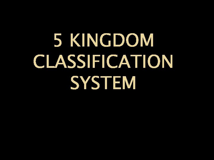 5 KINGDOM CLASSIFICATION SYSTEM 