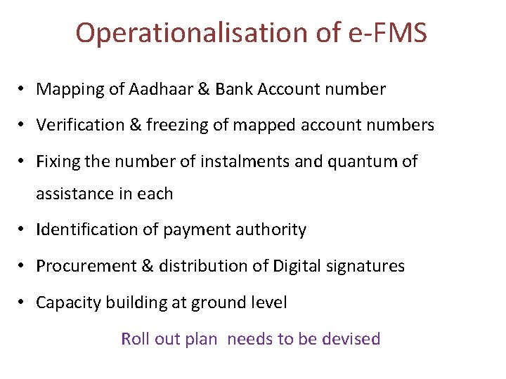 Operationalisation of e-FMS • Mapping of Aadhaar & Bank Account number • Verification &