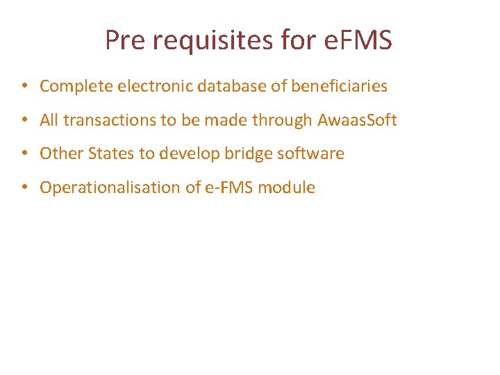 Pre requisites for e. FMS • Complete electronic database of beneficiaries • All transactions