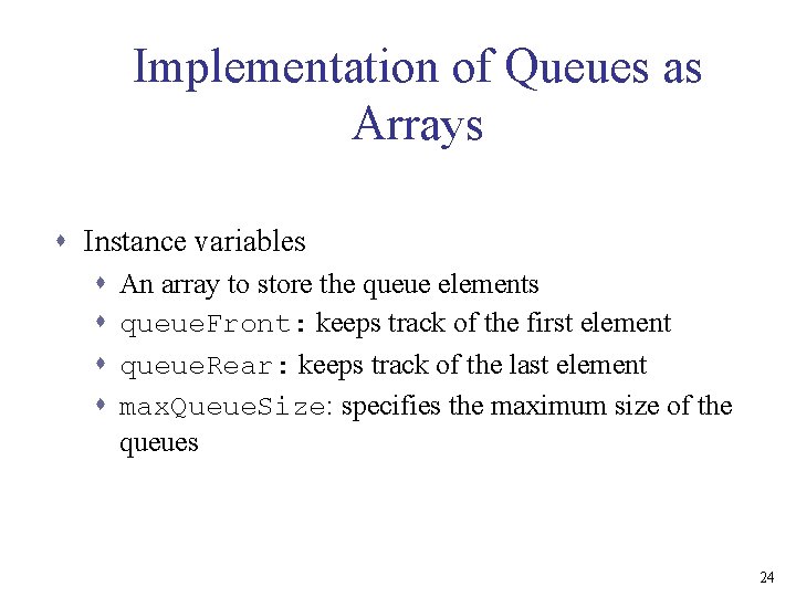 Implementation of Queues as Arrays s Instance variables s s An array to store