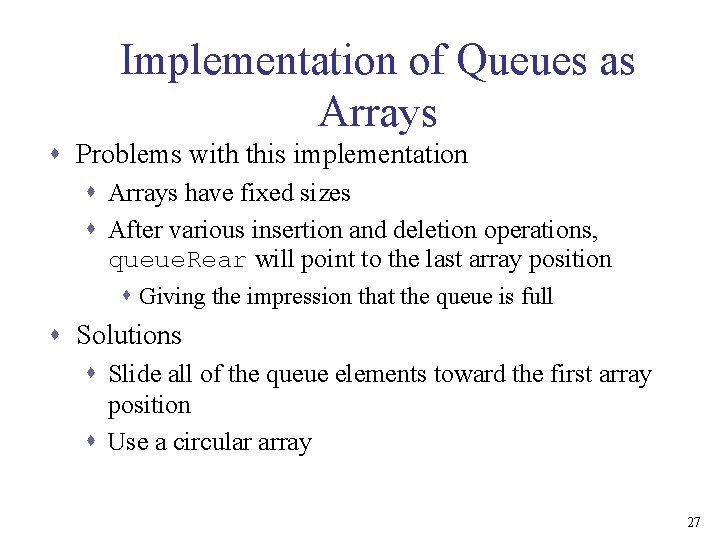 Implementation of Queues as Arrays s Problems with this implementation s Arrays have fixed