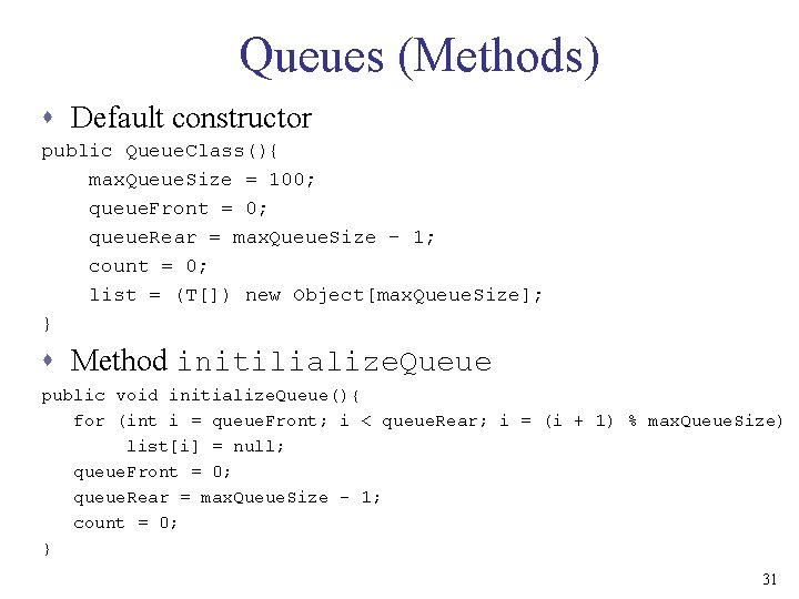 Queues (Methods) s Default constructor public Queue. Class(){ max. Queue. Size = 100; queue.