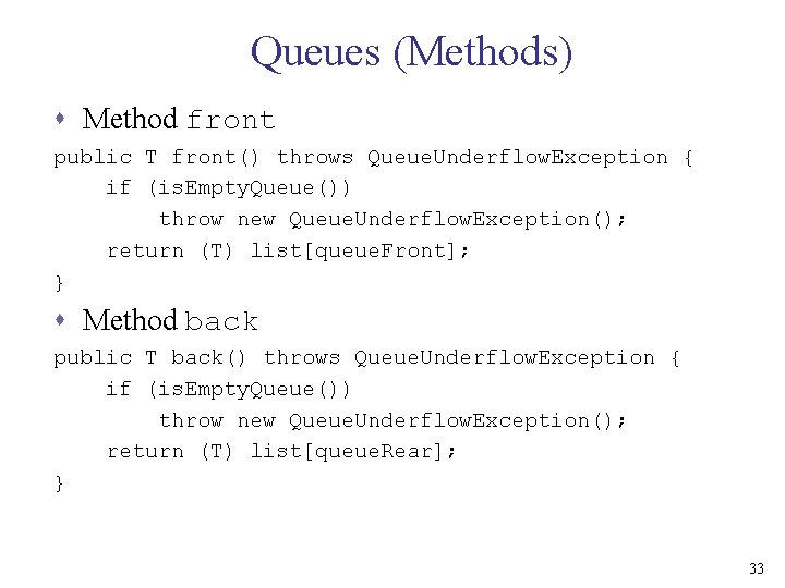 Queues (Methods) s Method front public T front() throws Queue. Underflow. Exception { if