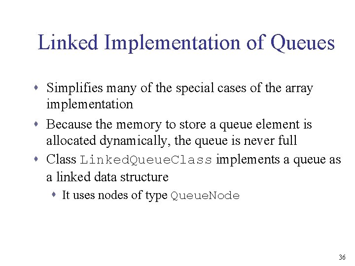 Linked Implementation of Queues s Simplifies many of the special cases of the array