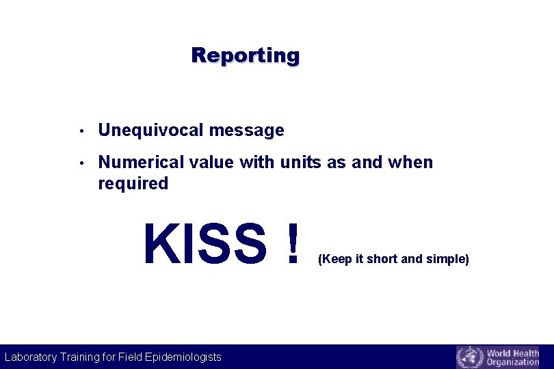 Reporting • Unequivocal message • Numerical value with units as and when required KISS