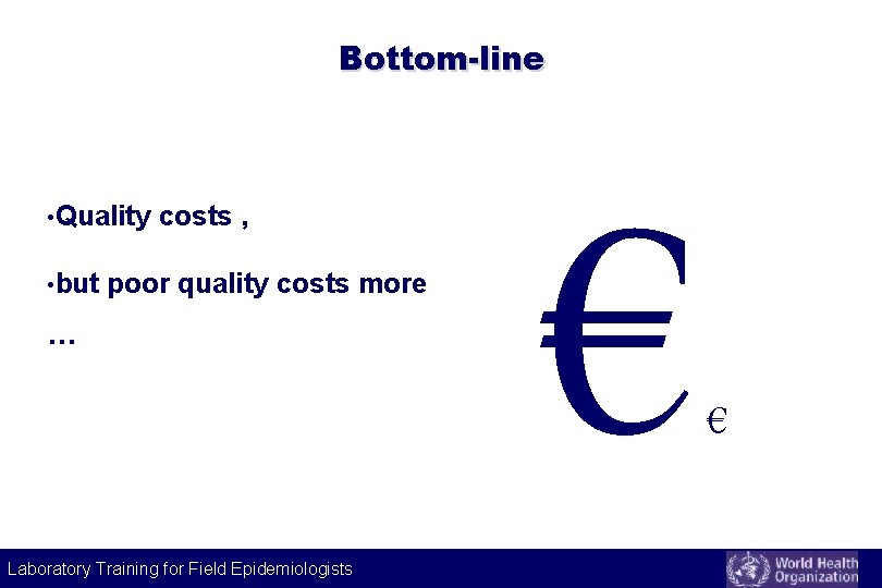 Bottom-line • Quality costs , • but poor quality costs more … Laboratory Training