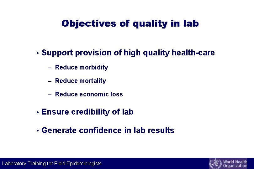 Objectives of quality in lab • Support provision of high quality health-care – Reduce