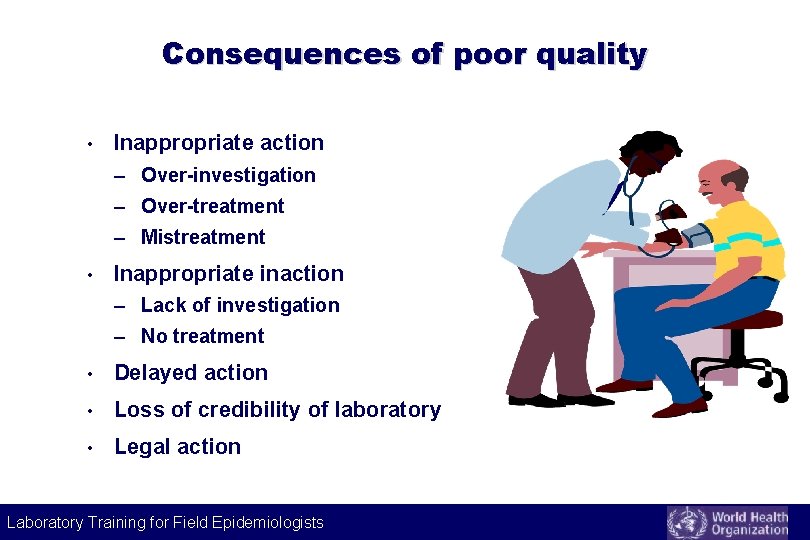 Consequences of poor quality • Inappropriate action – Over-investigation – Over-treatment – Mistreatment •