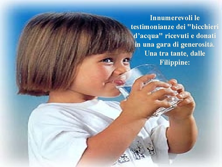 Innumerevoli le testimonianze dei "bicchieri d’acqua" ricevuti e donati in una gara di generosità.