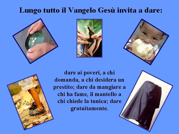 Lungo tutto il Vangelo Gesù invita a dare: dare ai poveri, a chi domanda,