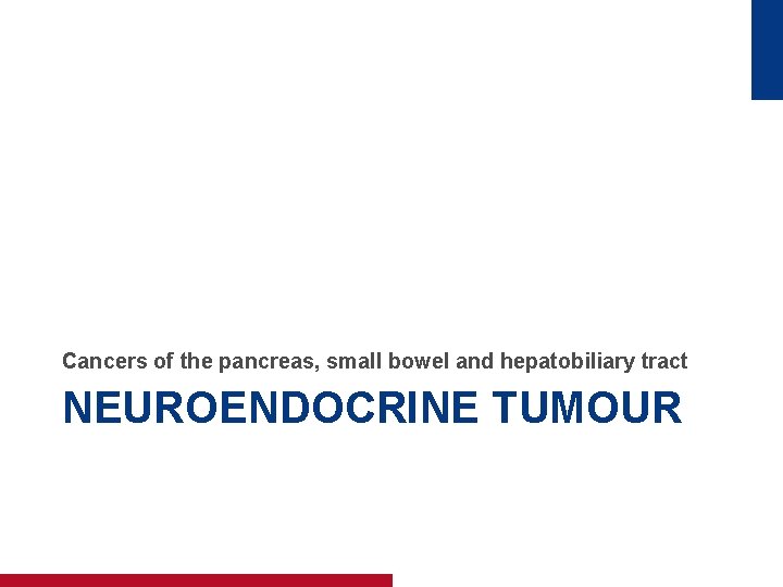 Cancers of the pancreas, small bowel and hepatobiliary tract NEUROENDOCRINE TUMOUR 