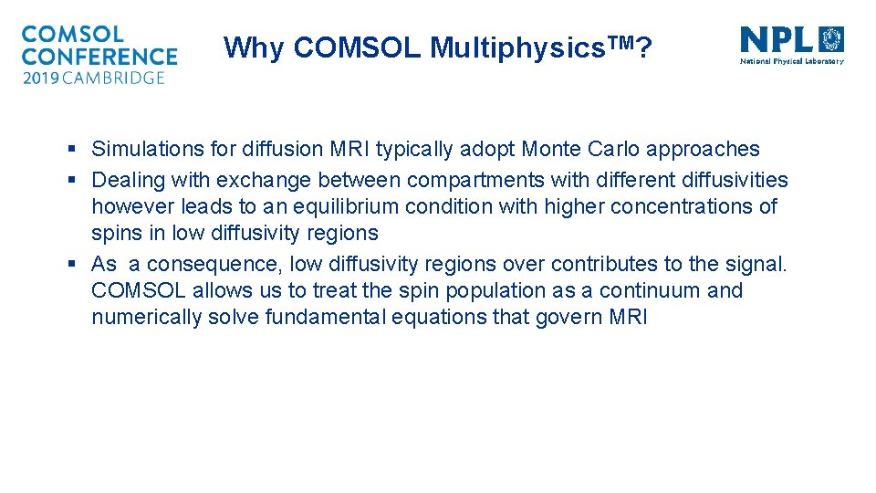 Why COMSOL Multiphysics. TM? § Simulations for diffusion MRI typically adopt Monte Carlo approaches
