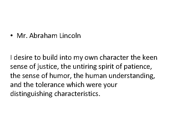  • Mr. Abraham Lincoln I desire to build into my own character the