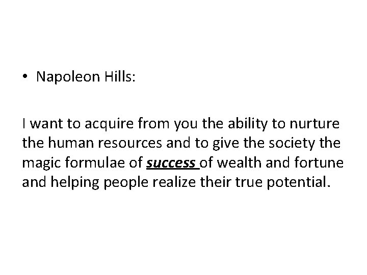  • Napoleon Hills: I want to acquire from you the ability to nurture