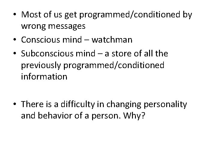  • Most of us get programmed/conditioned by wrong messages • Conscious mind –