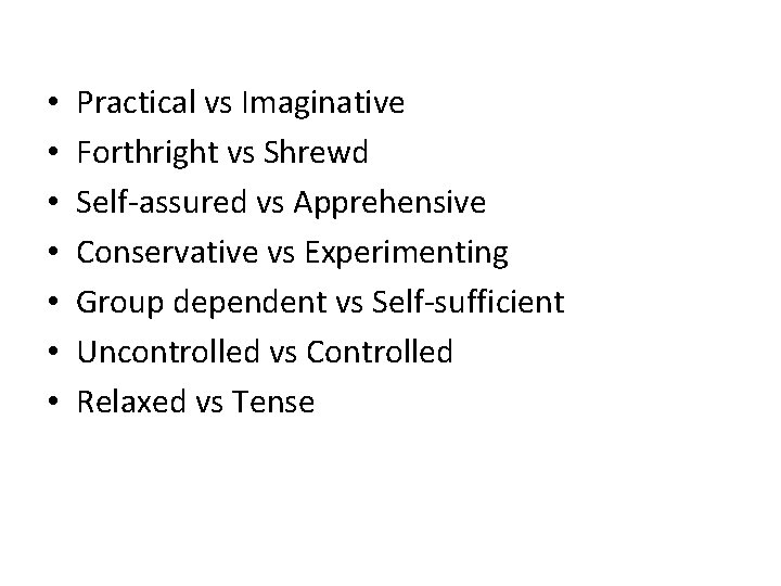  • • Practical vs Imaginative Forthright vs Shrewd Self-assured vs Apprehensive Conservative vs