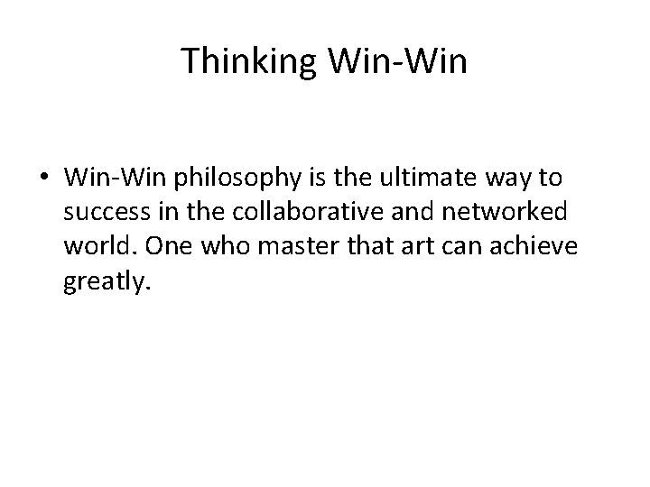 Thinking Win-Win • Win-Win philosophy is the ultimate way to success in the collaborative