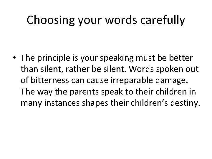 Choosing your words carefully • The principle is your speaking must be better than