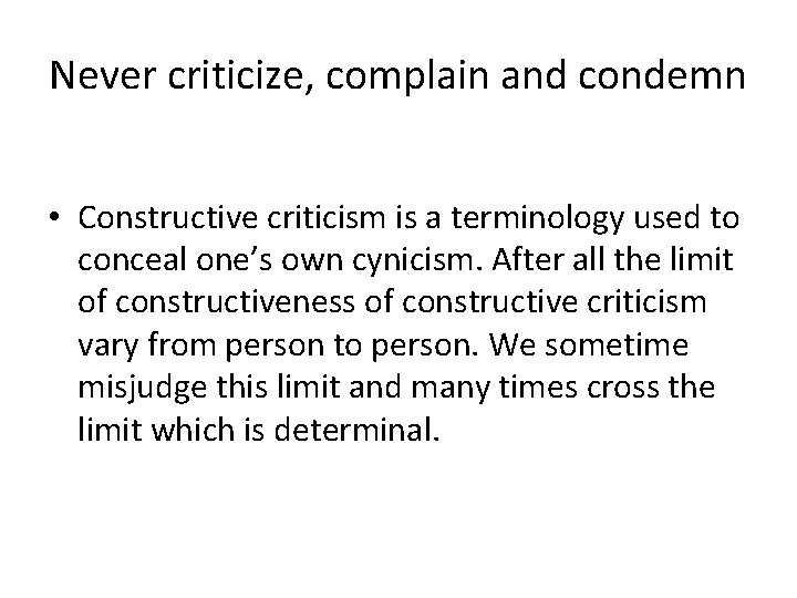 Never criticize, complain and condemn • Constructive criticism is a terminology used to conceal