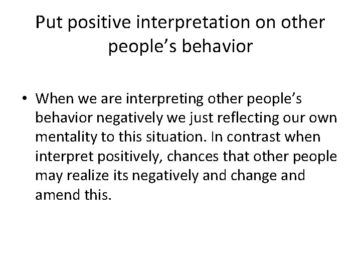 Put positive interpretation on other people’s behavior • When we are interpreting other people’s