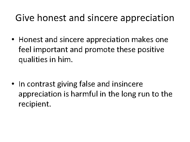 Give honest and sincere appreciation • Honest and sincere appreciation makes one feel important