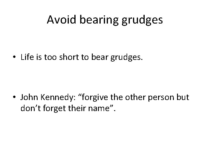 Avoid bearing grudges • Life is too short to bear grudges. • John Kennedy: