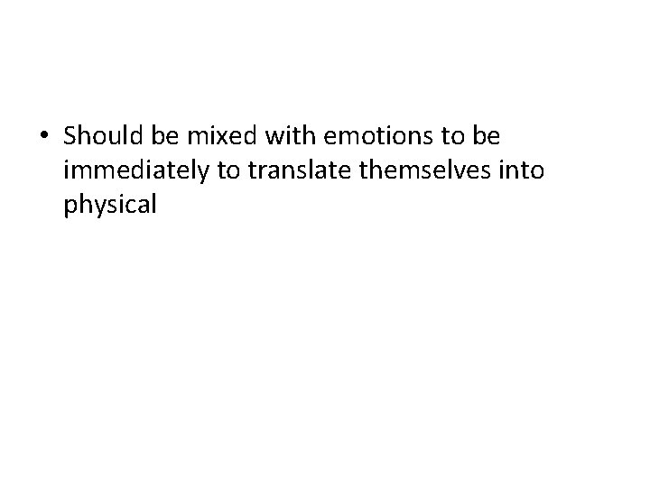  • Should be mixed with emotions to be immediately to translate themselves into