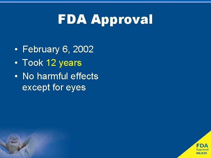 FDA Approval • February 6, 2002 • Took 12 years • No harmful effects