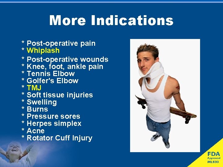 More Indications * Post-operative pain * Whiplash * Post-operative wounds * Knee, foot, ankle