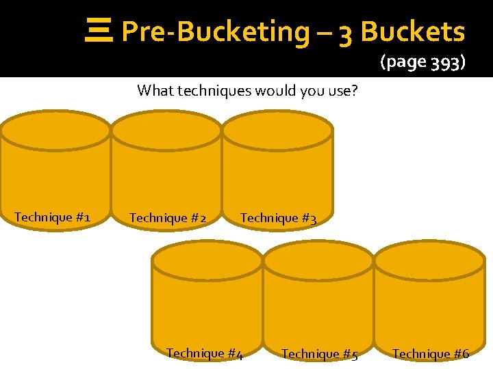 三 Pre-Bucketing – 3 Buckets (page 393) What techniques would you use? Technique #1