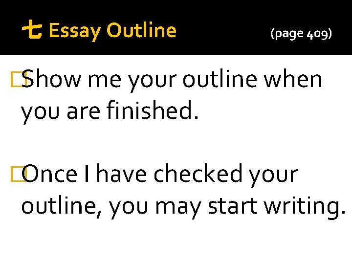 七 Essay Outline (page 409) �Show me your outline when you are finished. �Once