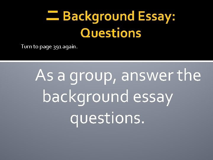 二 Background Essay: Questions Turn to page 391 again. As a group, answer the