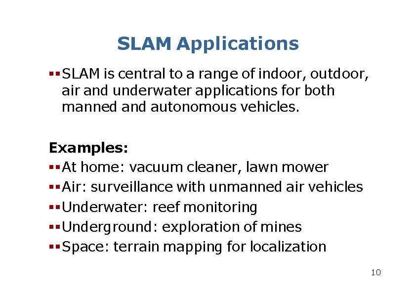 SLAM Applications SLAM is central to a range of indoor, outdoor, air and underwater SLAM Applications SLAM is central to a range of indoor, outdoor, air and underwater