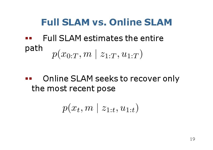 Full SLAM vs. Online SLAM Full SLAM estimates the entire path Online SLAM seeks Full SLAM vs. Online SLAM Full SLAM estimates the entire path Online SLAM seeks
