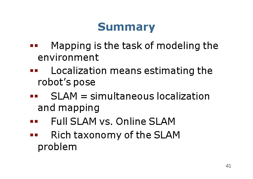 Summary Mapping is the task of modeling the environment Localization means estimating the robot’s Summary Mapping is the task of modeling the environment Localization means estimating the robot’s