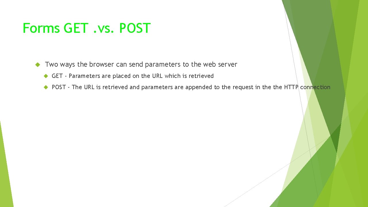 Forms GET. vs. POST Two ways the browser can send parameters to the web