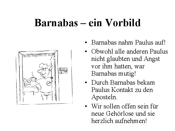 Barnabas – ein Vorbild • Barnabas nahm Paulus auf! • Obwohl alle anderen Paulus