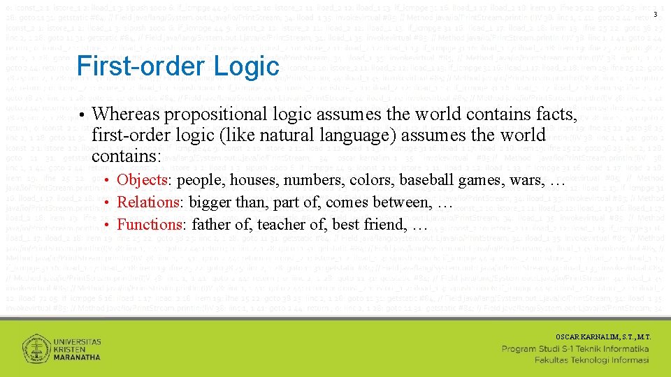3 First-order Logic • Whereas propositional logic assumes the world contains facts, first-order logic