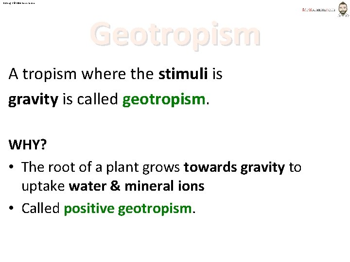 Copyright © 2014 Henry Exham Geotropism A tropism where the stimuli is gravity is