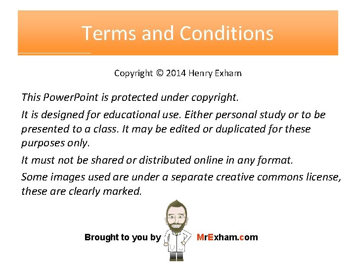 Terms and Conditions Copyright © 2014 Henry Exham This Power. Point is protected under