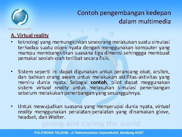 Contoh pengembangan kedepan dalam multimedia A. Virtual reality • teknologi yang memungkinkan seseorang melakukan