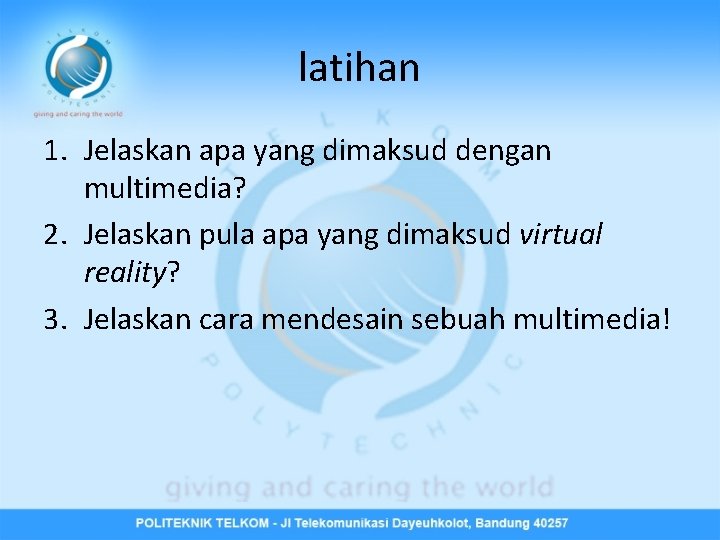 latihan 1. Jelaskan apa yang dimaksud dengan multimedia? 2. Jelaskan pula apa yang dimaksud