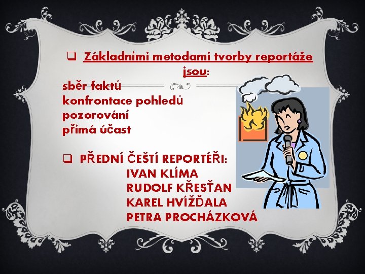 q Základními metodami tvorby reportáže jsou: sběr faktů konfrontace pohledů pozorování přímá účast q